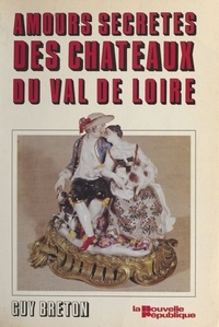 Guy Breton - Les Amours secrètes des châteaux du Val de Loire.