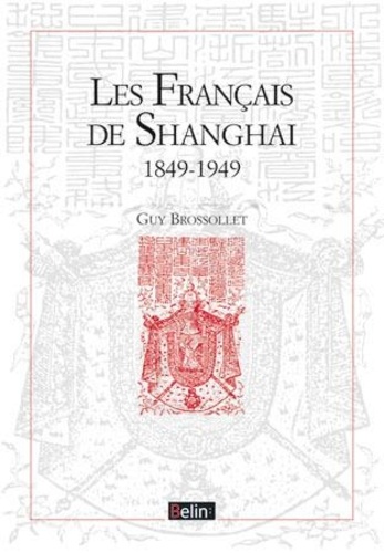 Guy Brossollet - Les Français de Shanghaï - 1849-1949.