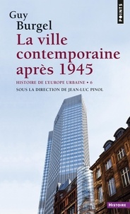 Guy Burgel et Jean-Luc Pinol - La ville contemporaine après 1945 - Histoire de l'Europe urbaine.