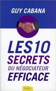 Guy Cabana - Les 10 secrets du négociateur efficace.