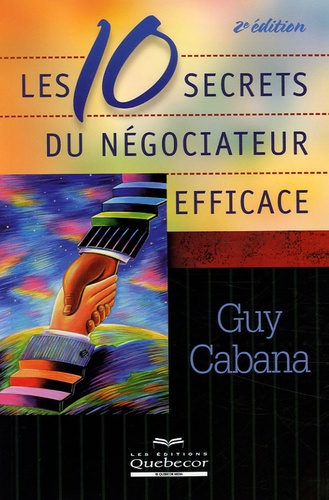 Guy Cabana - Les dix secrets du négociateur efficace.