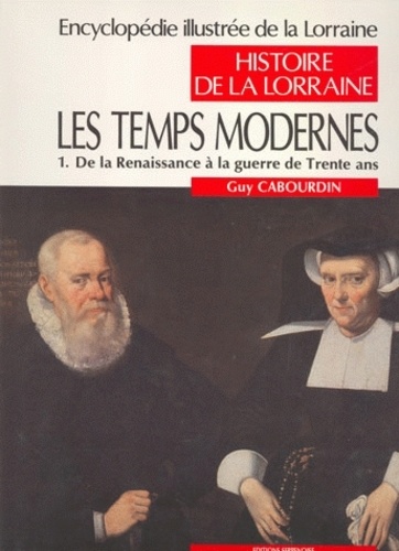 Guy Cabourdin - Histoire de la Lorraine - Tome 4, Les Temps modernes 1re Partie, De la Renaissance à la guerre de Trente ans.
