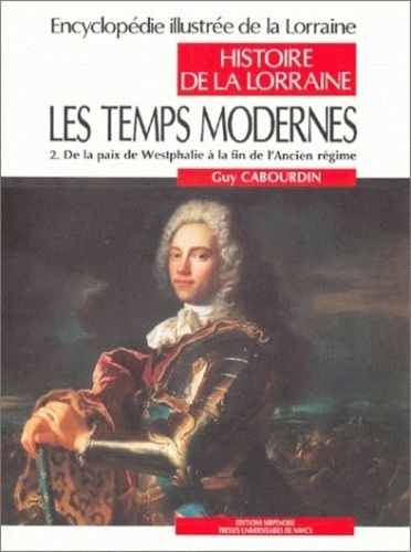 Guy Cabourdin - Histoire de la Lorraine - Tome 5, Les Temps modernes 2e partie, De la paix de Westphalie à la fin de l'Ancien régime.