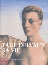 Guy Carels et Charles Van Deun - Paul Delvaux, sa vie.