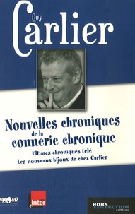 Guy Carlier - Nouvelles chroniques de la connerie chronique - Ultimes chroniques télé suivi de Les nouveaux bijoux de chez Carlier.