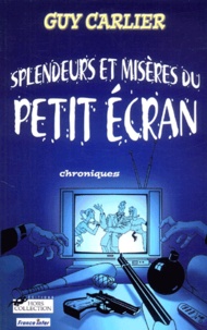 Guy Carlier - Splendeurs Et Miseres Du Petit Ecran. Chroniques.