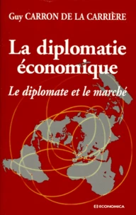La Diplomatie Economique. Le Diplomate Et Le Marche