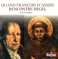 Guy Caunègre - Quand François d'Assise rencontre Hegel.