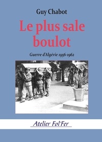 Guy Chabot - Le plus sale boulot - Guerre d’Algérie 1956-1962.