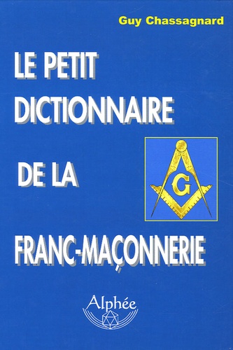 Guy Chassagnard - Le petit dictionnaire de la Franc-maçonnerie.