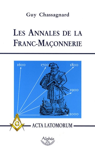 Guy Chassagnard - Les Annales de la Franc-Maçonnerie - Ou Acta Latomorum.
