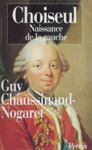 Guy Chaussinand-Nogaret - CHOISEUL (1719-1785). - Naissance de la gauche.
