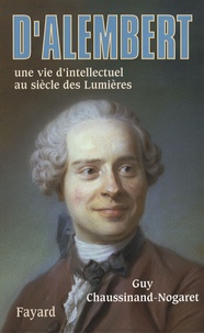 Guy Chaussinand-Nogaret - D'Alembert - Une vie d'intellectuel au siècle des Lumières.