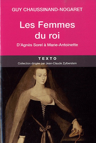 Guy Chaussinand-Nogaret - Les Femmes des rois - D'Agnès Sorel à Marie Antoinette.