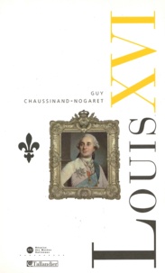 Guy Chaussinand-Nogaret - Louis XVI - Le règne interrompu.