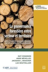 Guy Chiasson et Anne Mévellec - La gouvernance forestière entre secteur et territoire - Quelle est la place des communautés dépendantes des forêts au Québec et au Nouveau-Brunswick?.