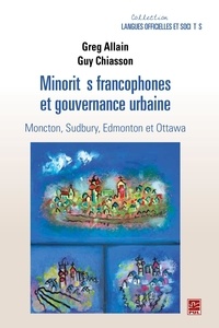 Guy Chiasson et Greg Allain - Minorités francophones et gouvernance urbaine.  Moncton, Sudbury, Edmonton et Ottawa.
