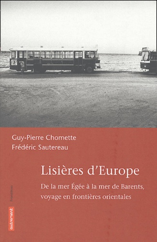Guy Chomette et Frédéric Sautereau - Lisières d'Europe - De la mer Egée à la mer de Barents, voyage en frontières orientales.