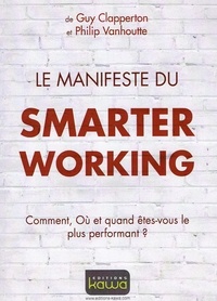 Guy Clapperton et Philippe Vanhoutte - Le manifeste du smarter working - Comment, où et quand êtes-vous le plus performant ?.