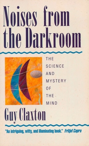 Guy Claxton - Noises from the Darkroom - The Science and Mystery of the Mind.