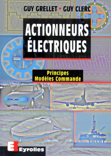 Guy Clerc et Guy Grellet - Actionneurs Electriques. Principes, Modeles, Commande.