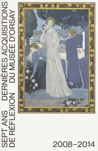 Guy Cogeval - 7 ans de réflexion - Dernières acquisitions du Musée d'Orsay 2008-2014.