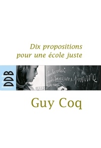 Guy Coq - Dix propositions pour une école juste.