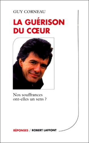 Guy Corneau - La Guerison Du Coeur. Nos Souffrances Ont-Elles Un Sens ?.