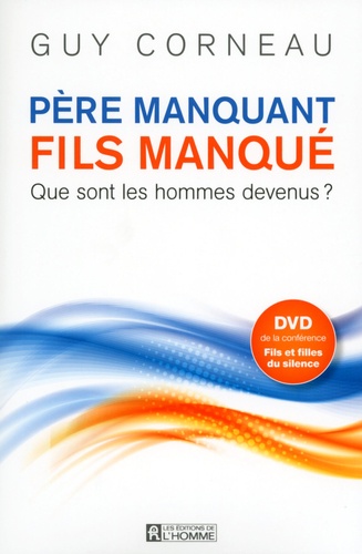 Guy Corneau - Père manquant, fils manqué - Que sont les hommes devenus ?. 1 DVD