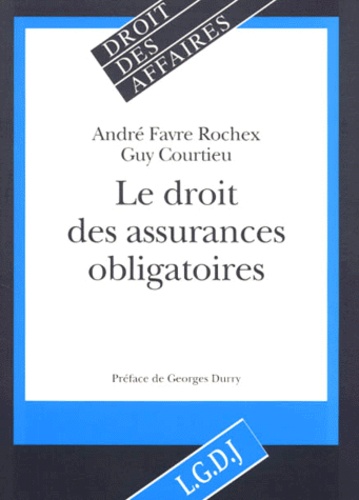 Guy Courtieu et André Favre Rochex - Le Droit Des Assurances Obligatoires.