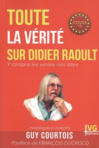 Guy Courtois - Toute la vérité sur Didier Raoult - Y compris les vérités non dites.