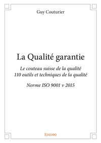 Guy Couturier - La qualité garantie - Le couteau suisse de la qualité - 110 outils et techniques de la qualité - Norme ISO 9001 v 2015.