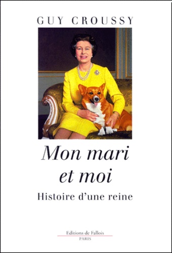 Guy Croussy - Mon Mari Et Moi. Histoire D'Une Reine.