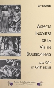 Guy Crouzet et Jean Cluzel - Aspects insolites de la vie en Bourbonnais aux XVIIe et XVIIIe siècles.