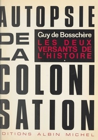 Guy de Bosschère - Les deux versants de l'histoire - Autopsie de la colonisation.