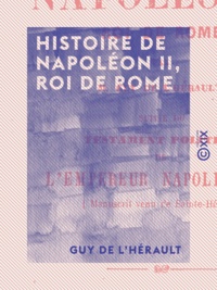 Guy de l'Hérault - Histoire de Napoléon II, roi de Rome.