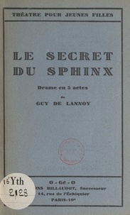Guy de Lannoy - Le secret du sphinx - Drame en 5 actes.