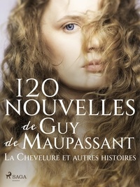 Guy de Maupassant - 120 nouvelles de Guy de Maupassant – La Chevelure et autres histoires.
