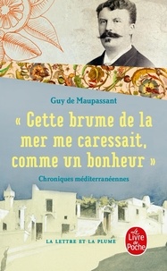 Guy de Maupassant - "Cette brume de la mer me caressait comme un bonheur" - Chroniques méditerranéennes.