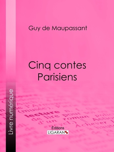Guy De Maupassant et Louis Legrand - Cinq Contes Parisiens.