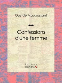 Guy De Maupassant et  Ligaran - Confessions d'une femme.