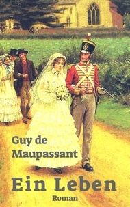 Guy de Maupassant - Ein Leben - Vollständige deutsche Ausgabe.