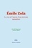 Émile Zola. La vie et l’œuvre d’un écrivain naturaliste