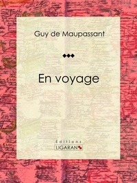  Guy de Maupassant et  Ligaran - En voyage - Nouvelle sentimentale et psychologique.