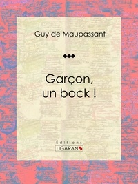 Guy De Maupassant et  Ligaran - Garçon, un bock ! - Nouvelle.