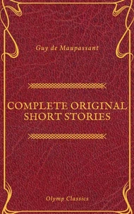 Guy De Maupassant: Complete Original Short Stories (Feathers Classics)
