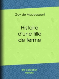 Guy de Maupassant - Histoire d'une fille de ferme.