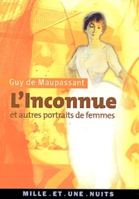 Guy de Maupassant - L'inconnue et autres portraits de femmes.