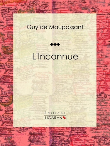 Guy De Maupassant et  Ligaran - L'Inconnue.