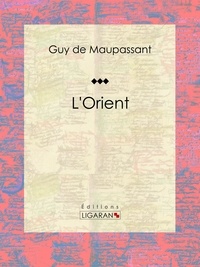Guy De Maupassant et  Ligaran - L'Orient.
